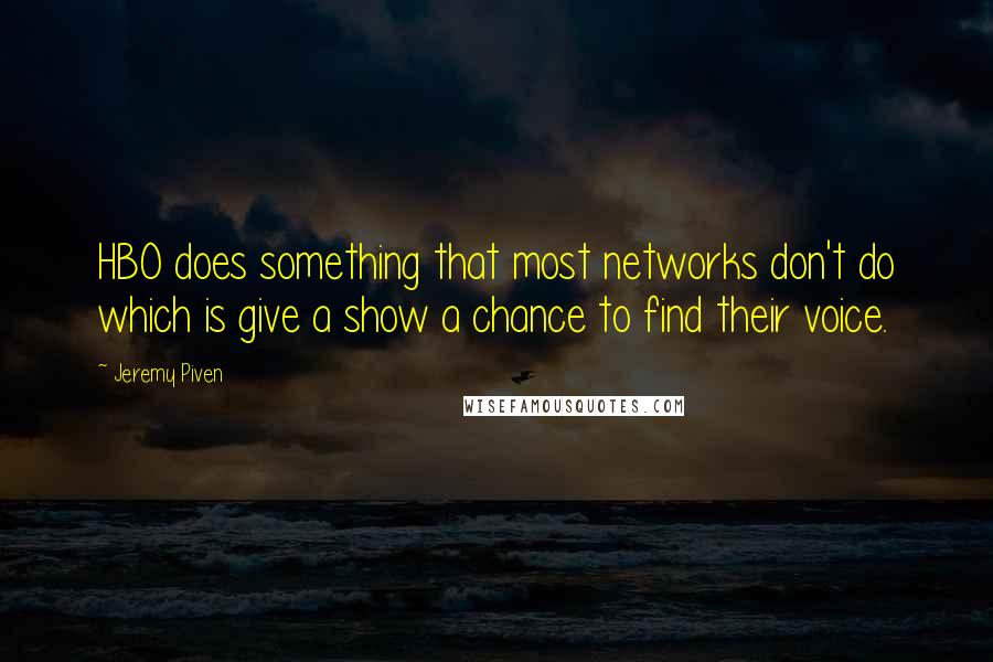 Jeremy Piven Quotes: HBO does something that most networks don't do which is give a show a chance to find their voice.