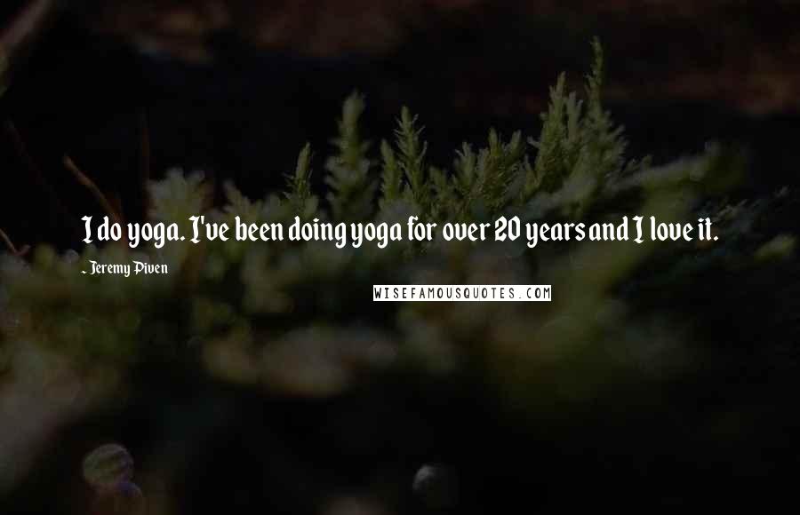 Jeremy Piven Quotes: I do yoga. I've been doing yoga for over 20 years and I love it.