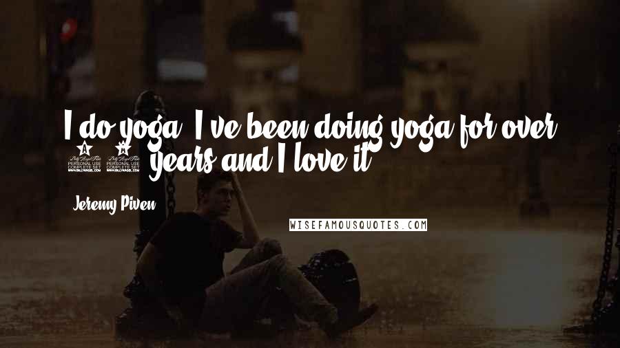 Jeremy Piven Quotes: I do yoga. I've been doing yoga for over 20 years and I love it.