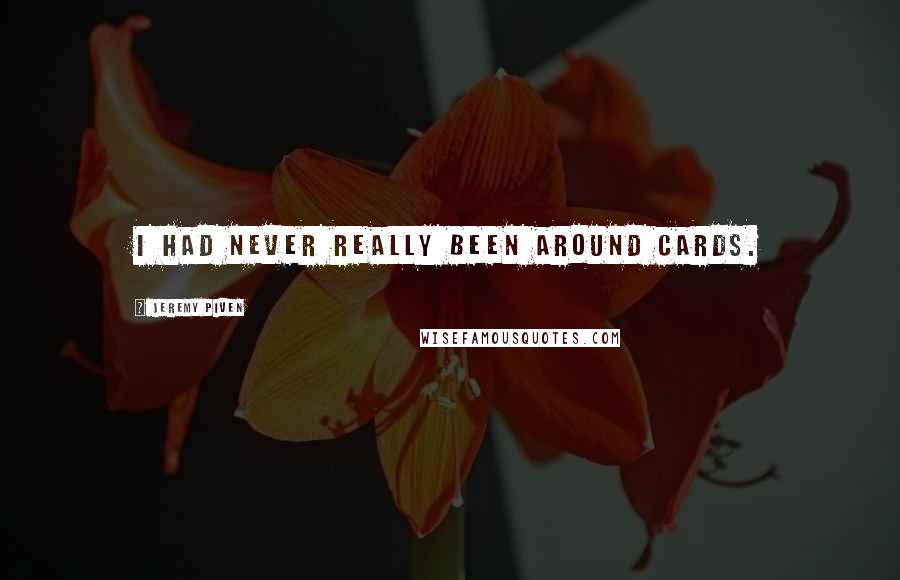 Jeremy Piven Quotes: I had never really been around cards.