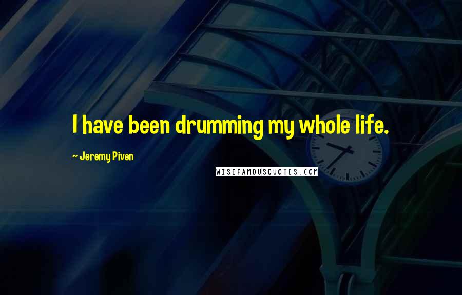 Jeremy Piven Quotes: I have been drumming my whole life.