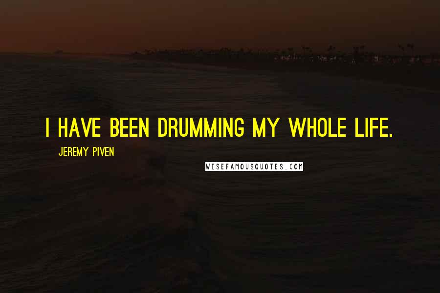 Jeremy Piven Quotes: I have been drumming my whole life.