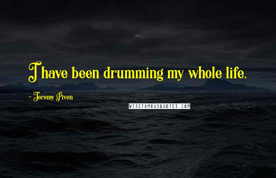 Jeremy Piven Quotes: I have been drumming my whole life.