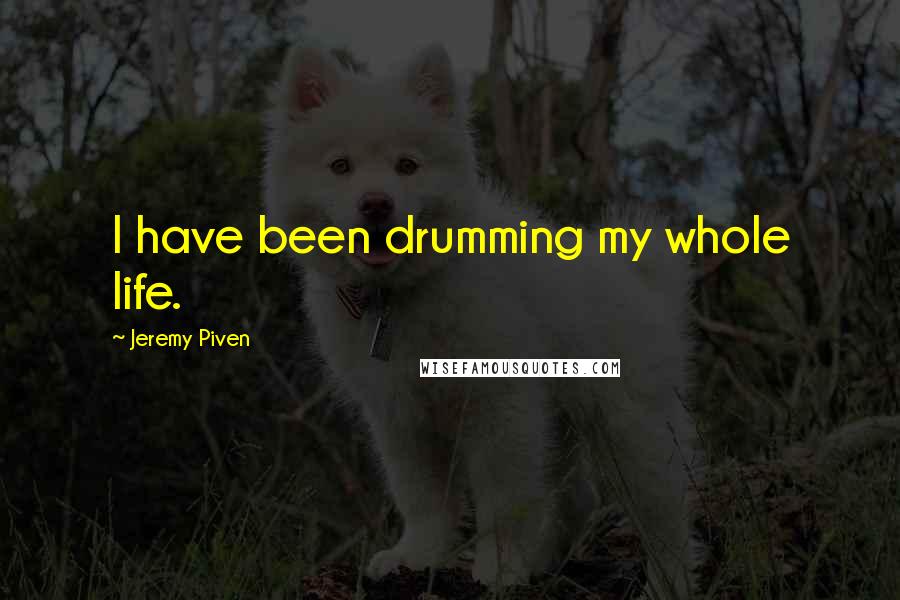 Jeremy Piven Quotes: I have been drumming my whole life.