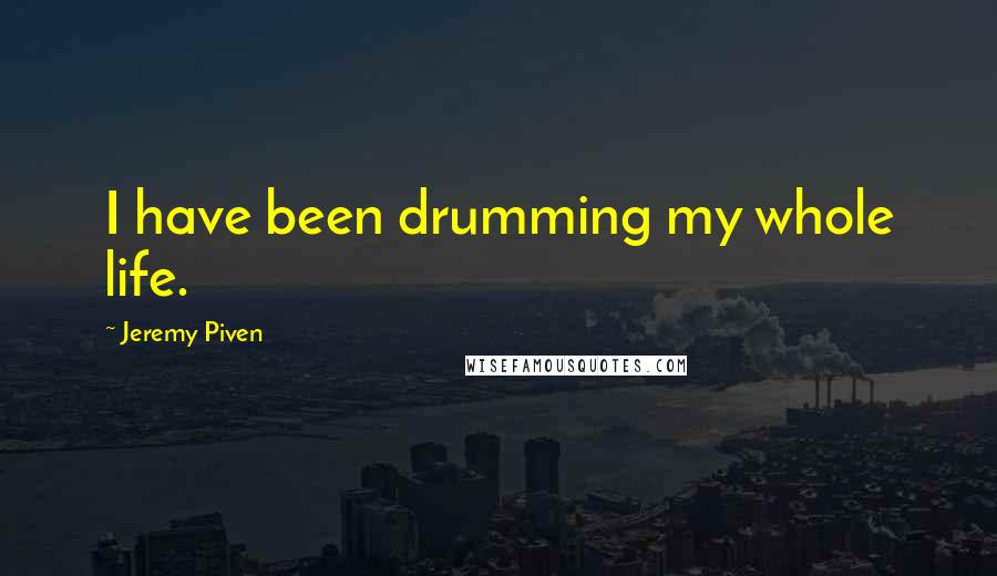 Jeremy Piven Quotes: I have been drumming my whole life.