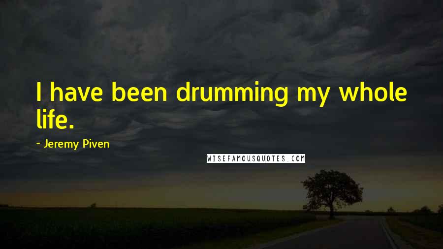 Jeremy Piven Quotes: I have been drumming my whole life.