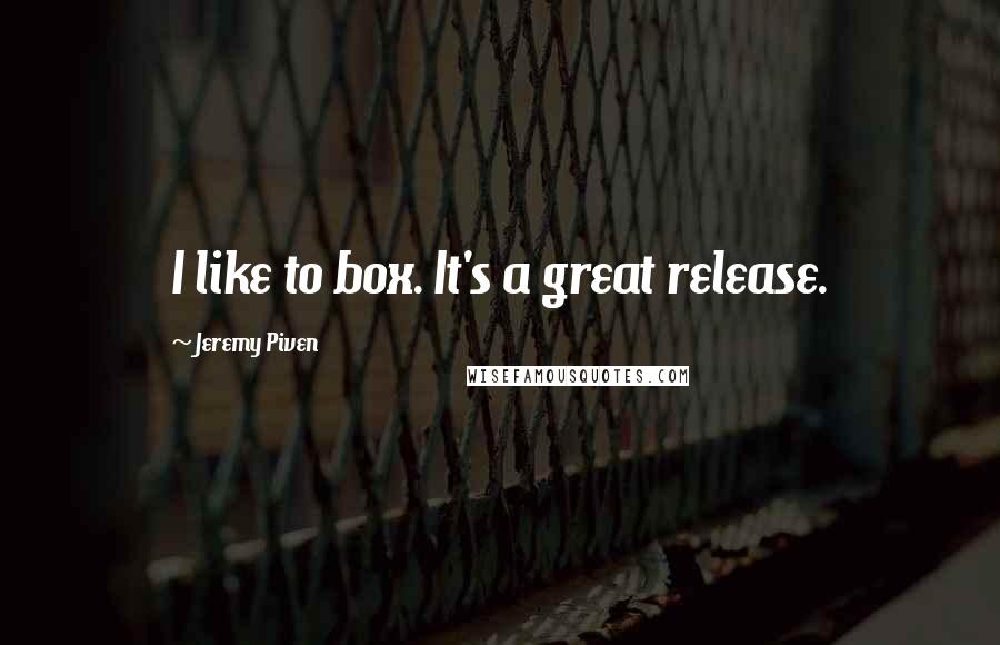 Jeremy Piven Quotes: I like to box. It's a great release.