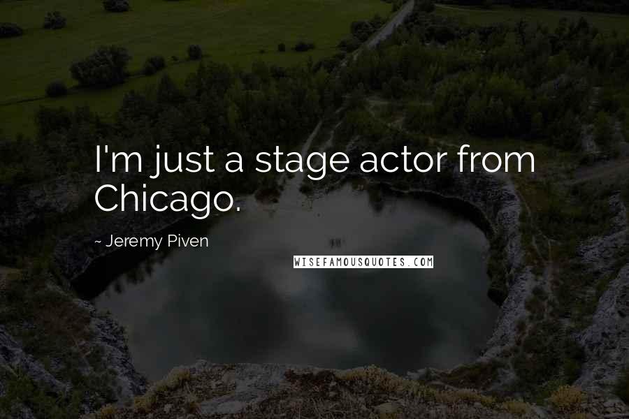 Jeremy Piven Quotes: I'm just a stage actor from Chicago.