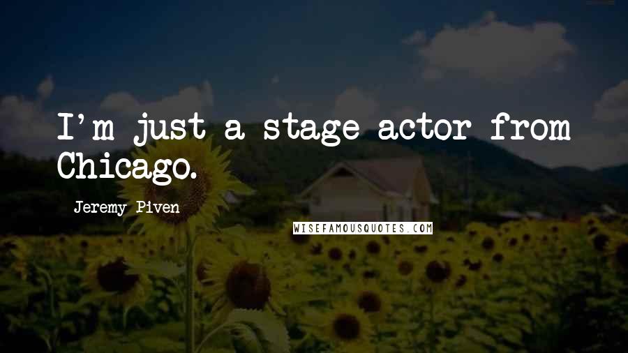 Jeremy Piven Quotes: I'm just a stage actor from Chicago.