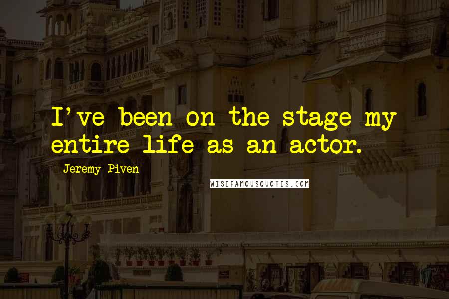 Jeremy Piven Quotes: I've been on the stage my entire life as an actor.