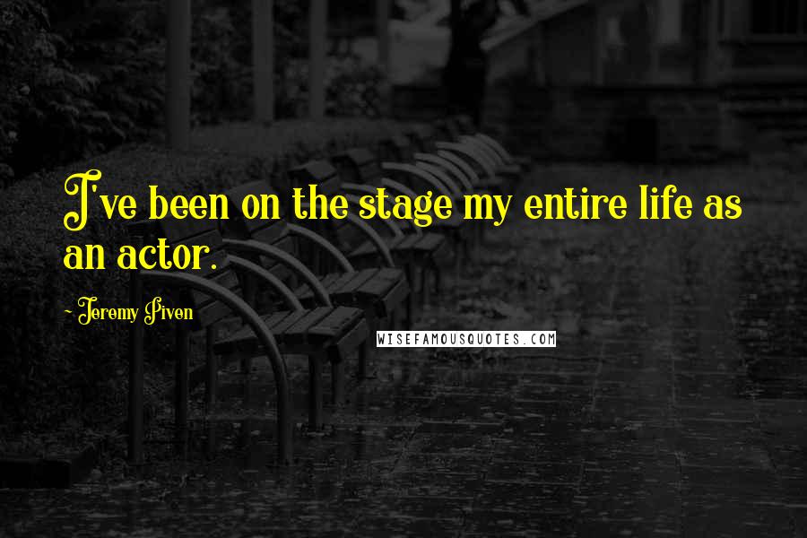 Jeremy Piven Quotes: I've been on the stage my entire life as an actor.