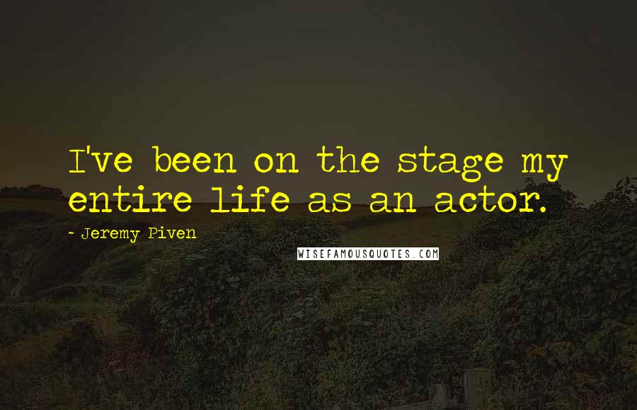 Jeremy Piven Quotes: I've been on the stage my entire life as an actor.