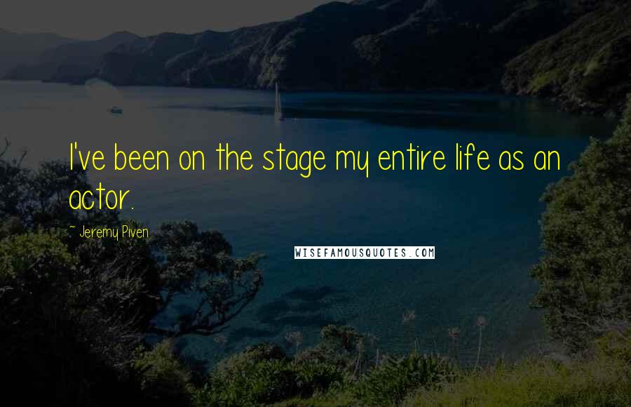 Jeremy Piven Quotes: I've been on the stage my entire life as an actor.