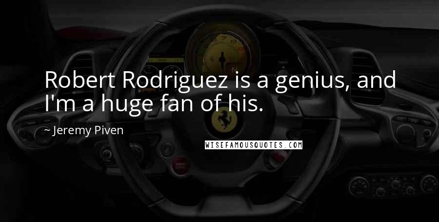 Jeremy Piven Quotes: Robert Rodriguez is a genius, and I'm a huge fan of his.