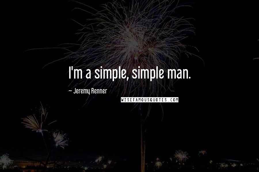 Jeremy Renner Quotes: I'm a simple, simple man.