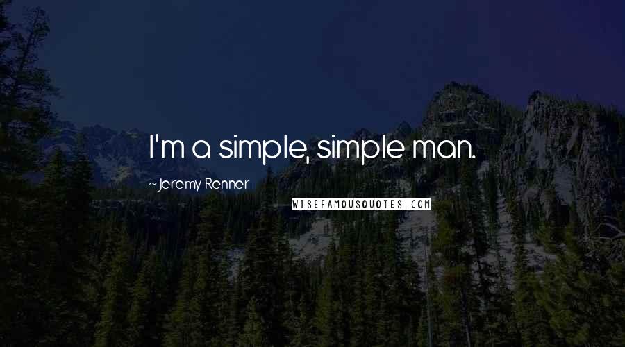 Jeremy Renner Quotes: I'm a simple, simple man.