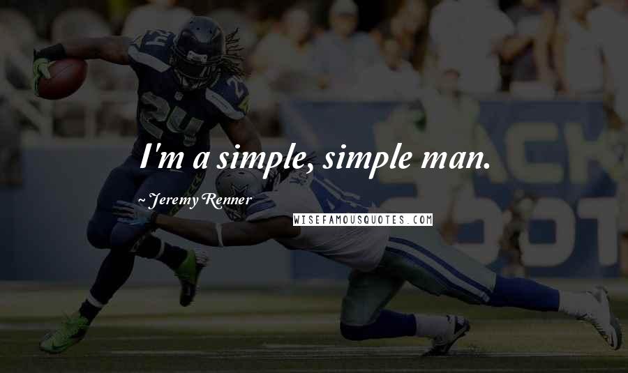 Jeremy Renner Quotes: I'm a simple, simple man.