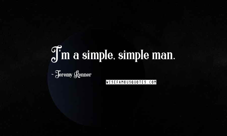 Jeremy Renner Quotes: I'm a simple, simple man.