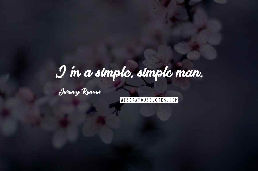 Jeremy Renner Quotes: I'm a simple, simple man.