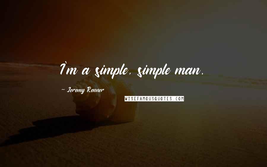 Jeremy Renner Quotes: I'm a simple, simple man.