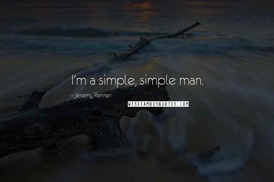 Jeremy Renner Quotes: I'm a simple, simple man.