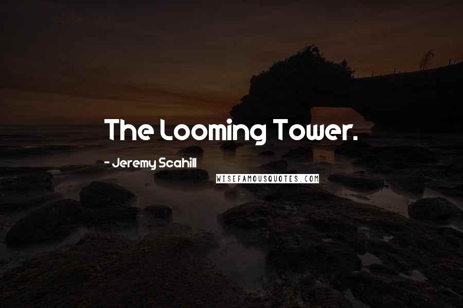 Jeremy Scahill Quotes: The Looming Tower.