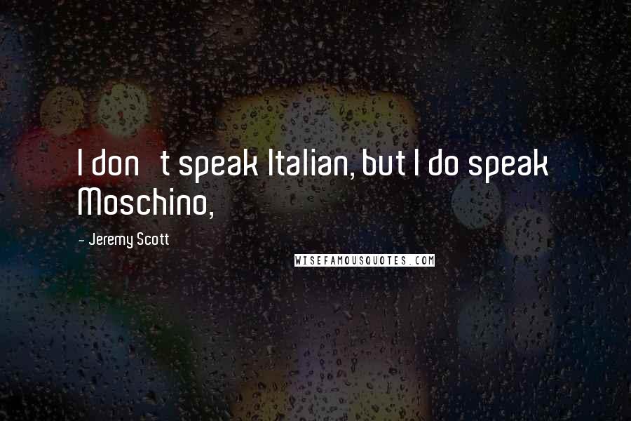 Jeremy Scott Quotes: I don't speak Italian, but I do speak Moschino,