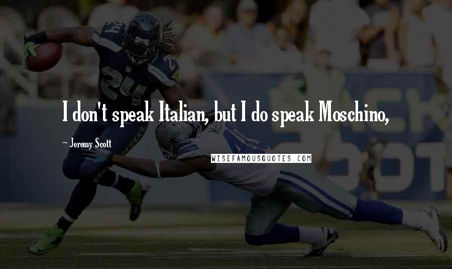 Jeremy Scott Quotes: I don't speak Italian, but I do speak Moschino,