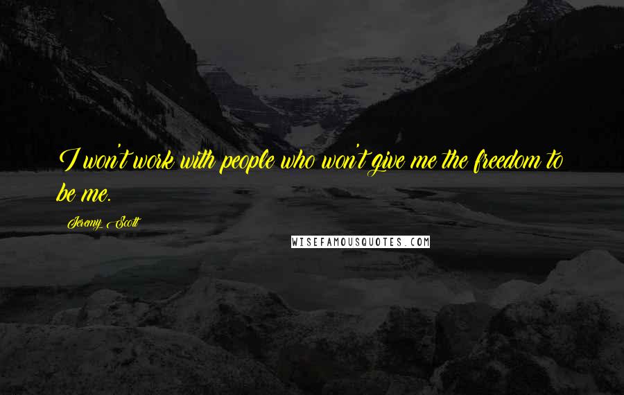 Jeremy Scott Quotes: I won't work with people who won't give me the freedom to be me.
