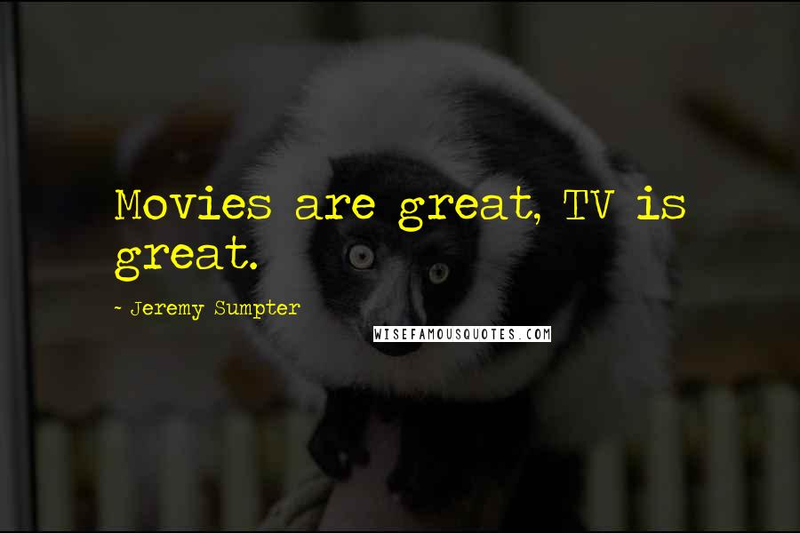 Jeremy Sumpter Quotes: Movies are great, TV is great.