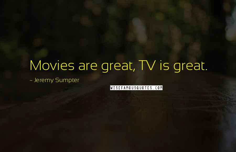 Jeremy Sumpter Quotes: Movies are great, TV is great.