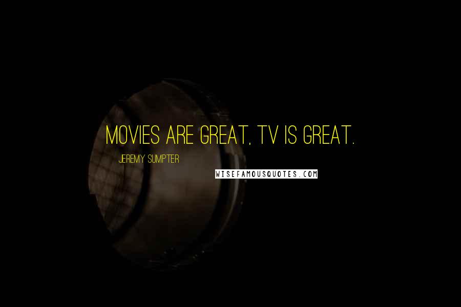 Jeremy Sumpter Quotes: Movies are great, TV is great.
