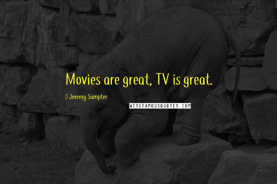 Jeremy Sumpter Quotes: Movies are great, TV is great.