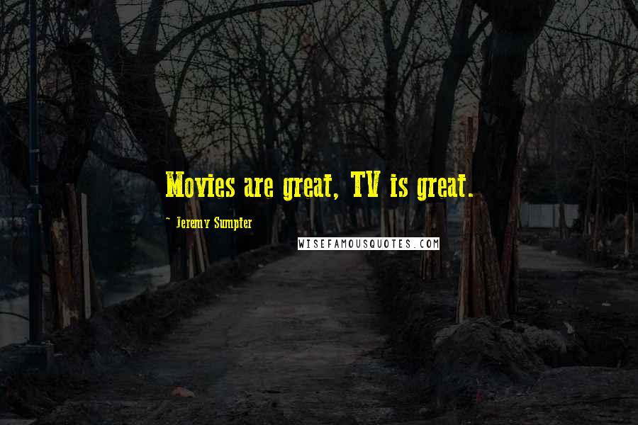 Jeremy Sumpter Quotes: Movies are great, TV is great.