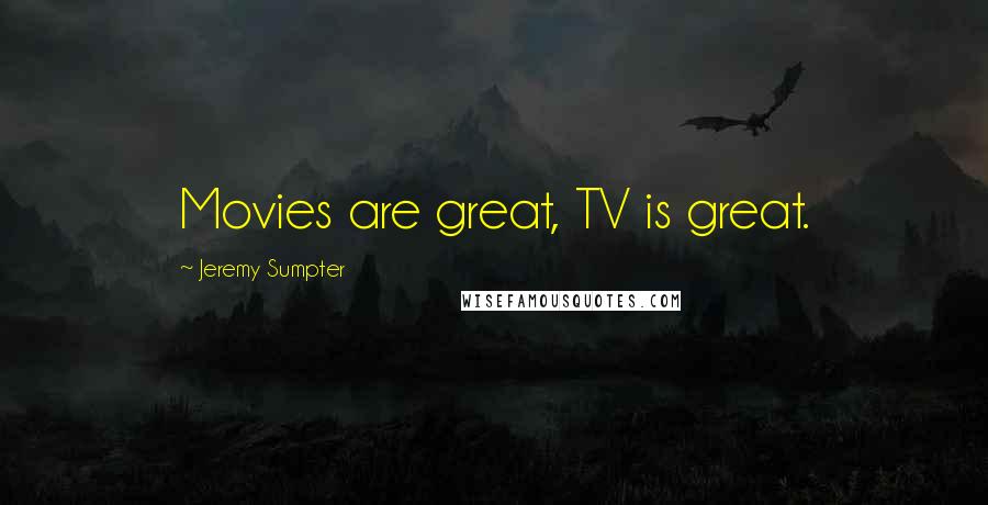 Jeremy Sumpter Quotes: Movies are great, TV is great.