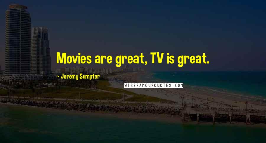 Jeremy Sumpter Quotes: Movies are great, TV is great.