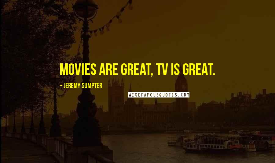 Jeremy Sumpter Quotes: Movies are great, TV is great.