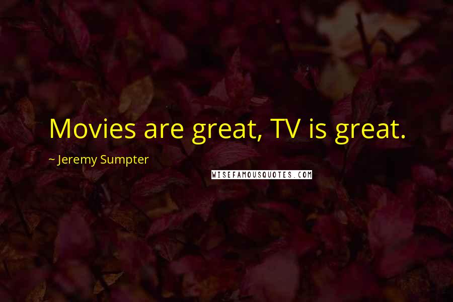 Jeremy Sumpter Quotes: Movies are great, TV is great.