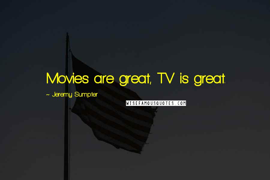 Jeremy Sumpter Quotes: Movies are great, TV is great.