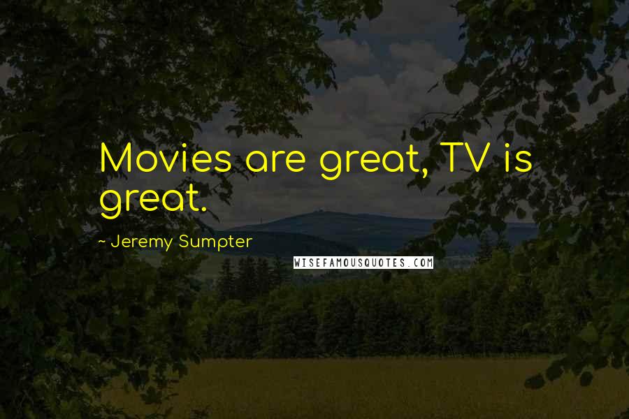 Jeremy Sumpter Quotes: Movies are great, TV is great.