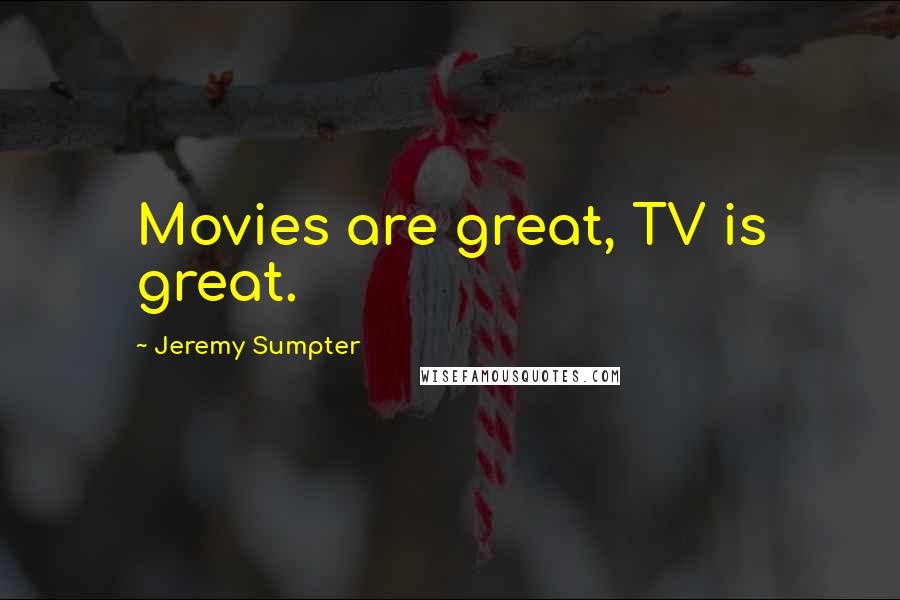 Jeremy Sumpter Quotes: Movies are great, TV is great.