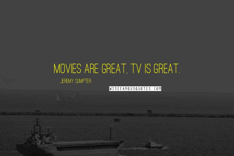 Jeremy Sumpter Quotes: Movies are great, TV is great.