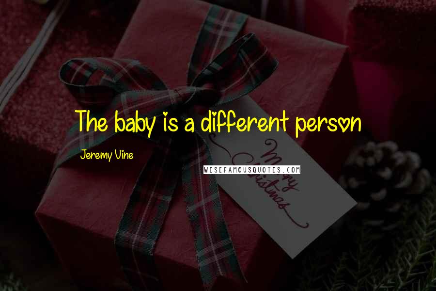 Jeremy Vine Quotes: The baby is a different person