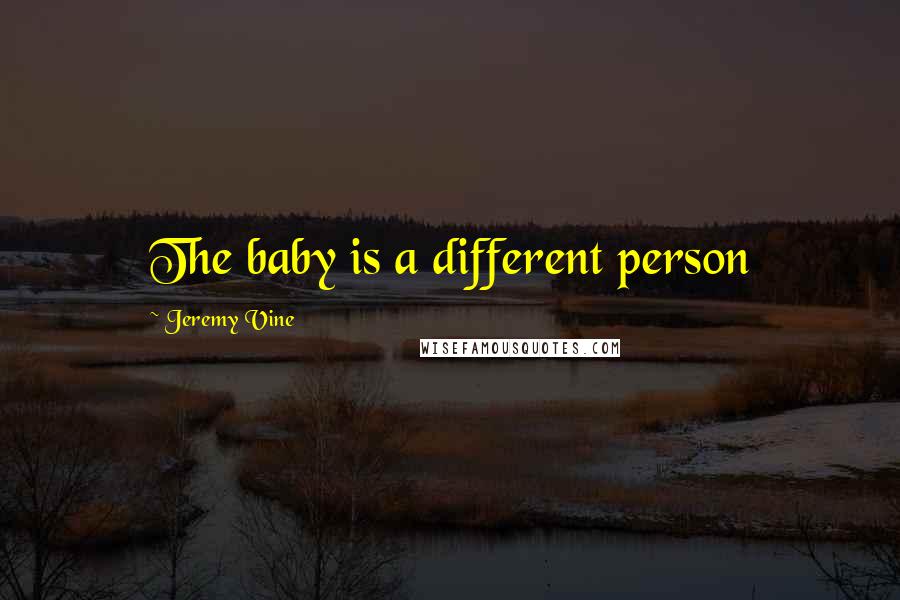 Jeremy Vine Quotes: The baby is a different person