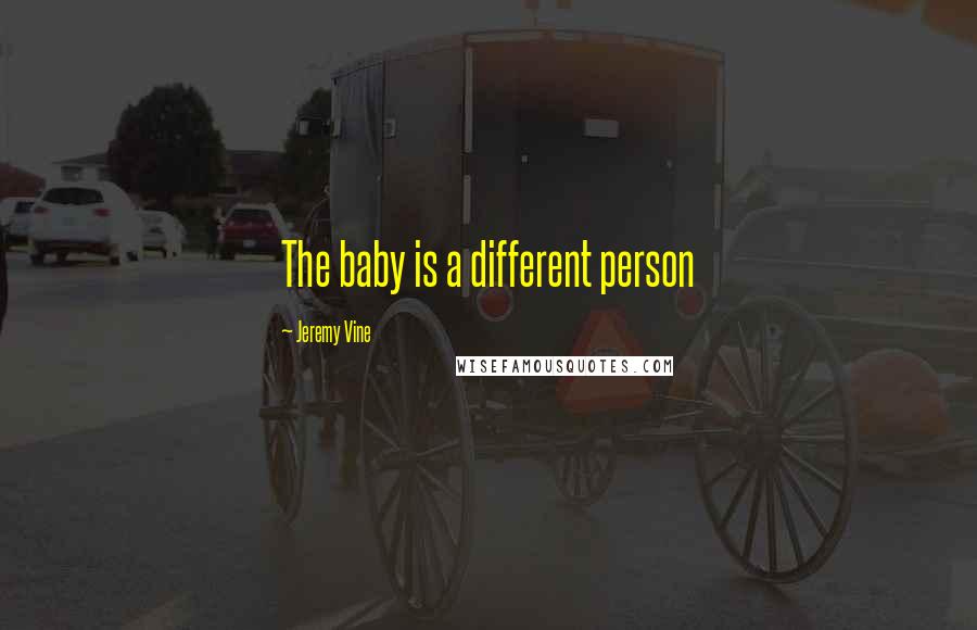 Jeremy Vine Quotes: The baby is a different person