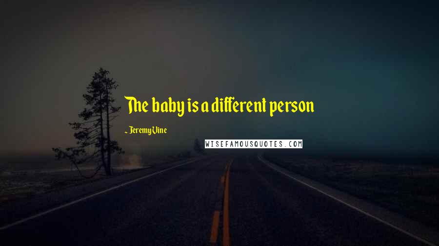 Jeremy Vine Quotes: The baby is a different person