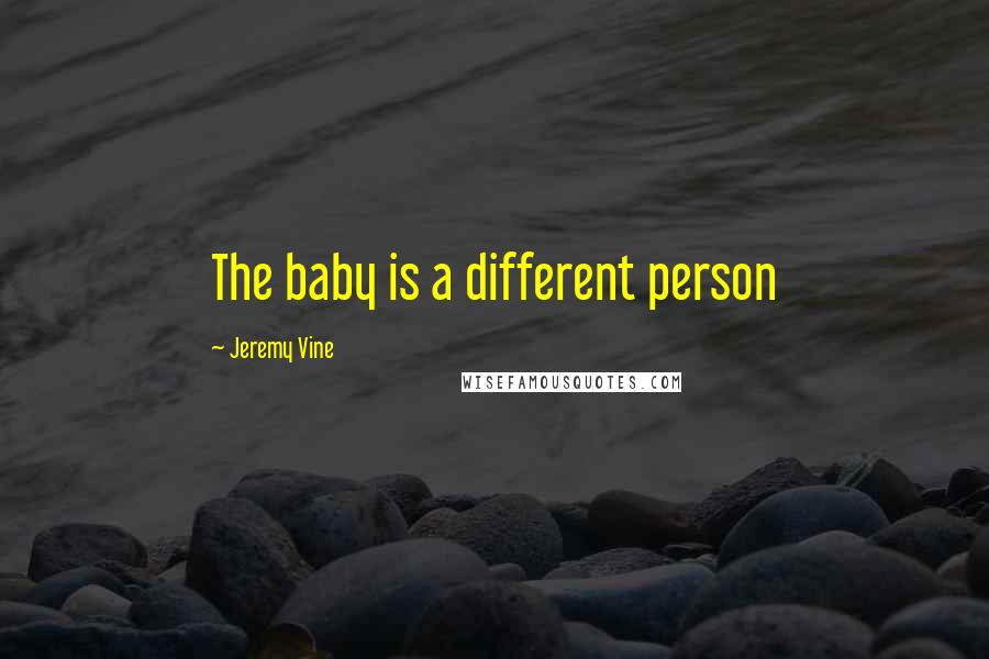 Jeremy Vine Quotes: The baby is a different person