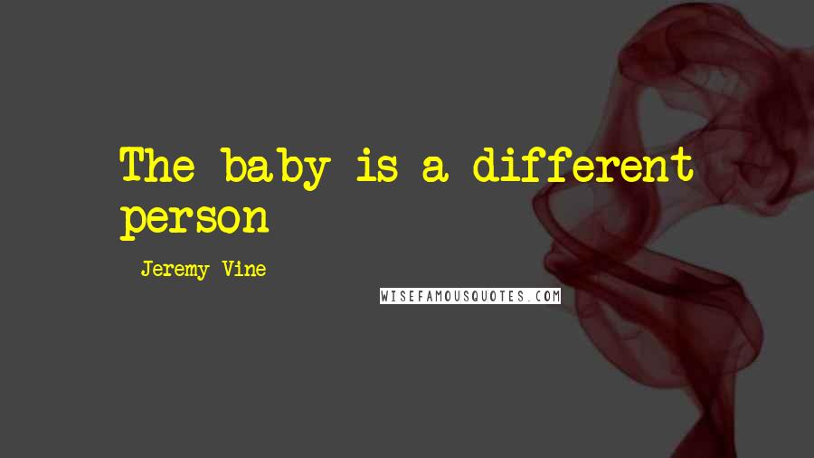 Jeremy Vine Quotes: The baby is a different person