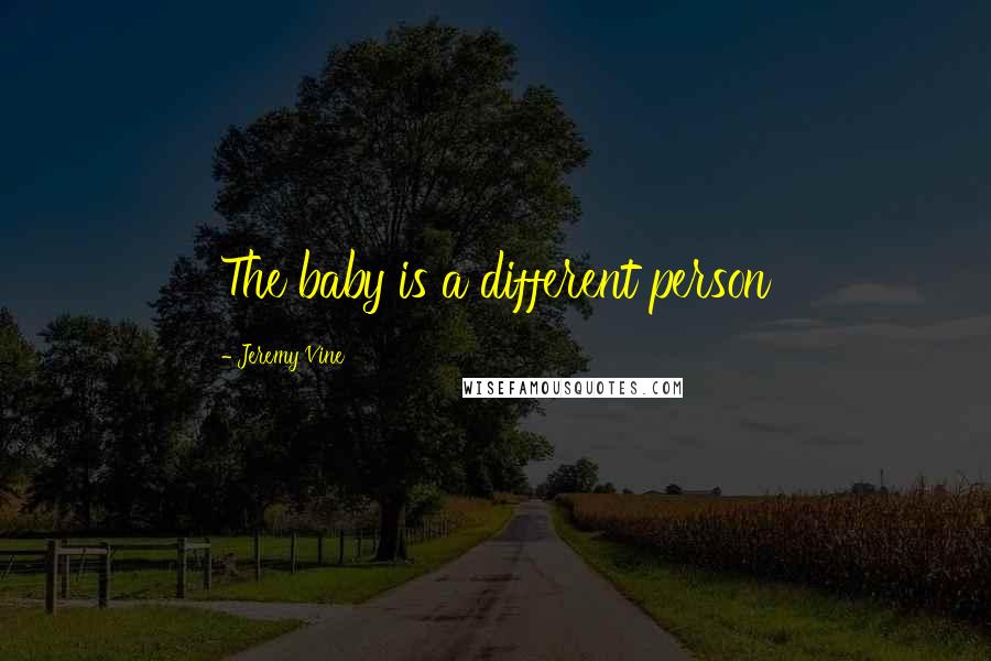 Jeremy Vine Quotes: The baby is a different person