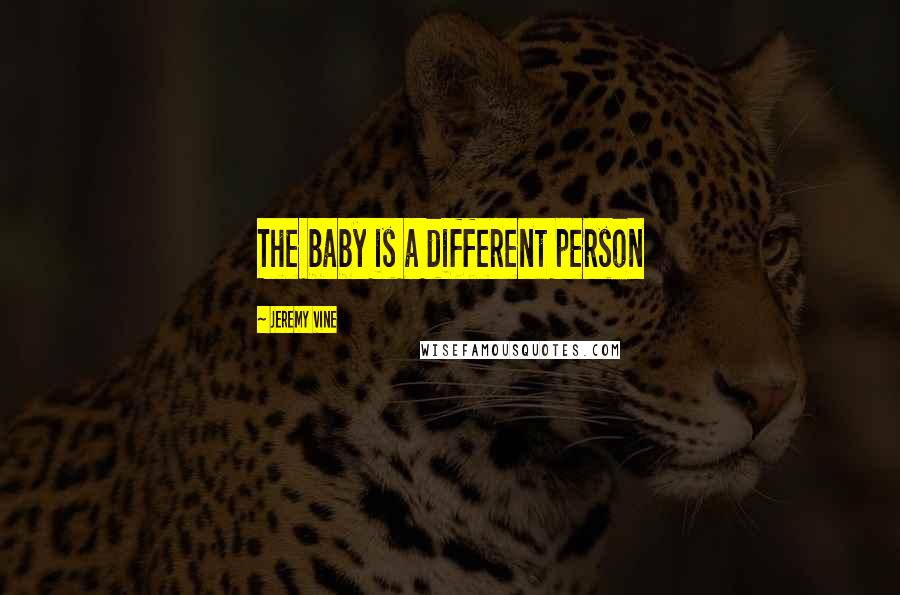 Jeremy Vine Quotes: The baby is a different person